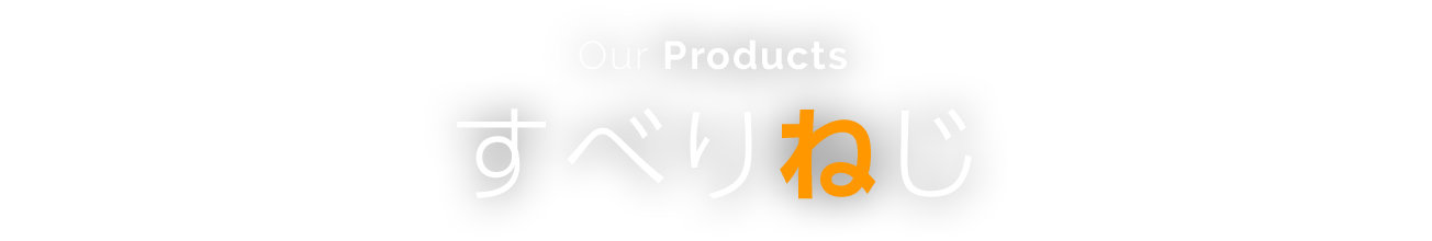 Our Products | すべりねじ